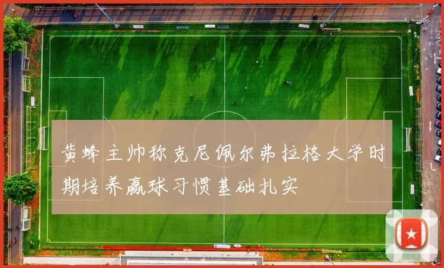 黄蜂主帅称克尼佩尔弗拉格大学时期培养赢球习惯基础扎实
